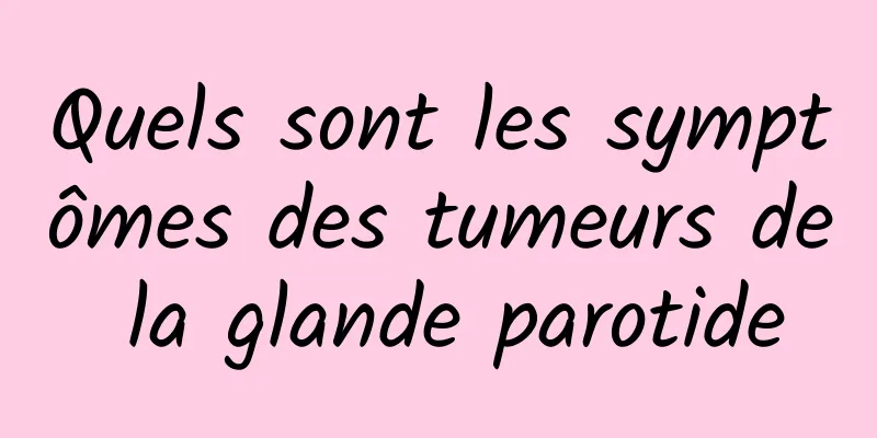 Quels sont les symptômes des tumeurs de la glande parotide