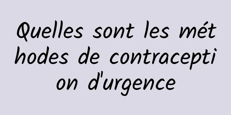 Quelles sont les méthodes de contraception d'urgence