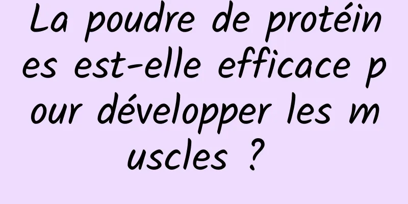 La poudre de protéines est-elle efficace pour développer les muscles ? 