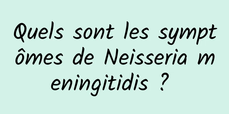 Quels sont les symptômes de Neisseria meningitidis ? 