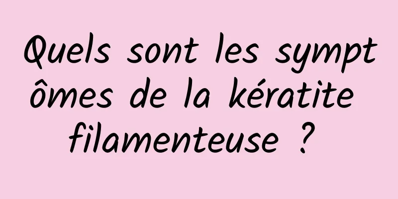 Quels sont les symptômes de la kératite filamenteuse ? 