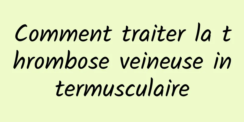 Comment traiter la thrombose veineuse intermusculaire