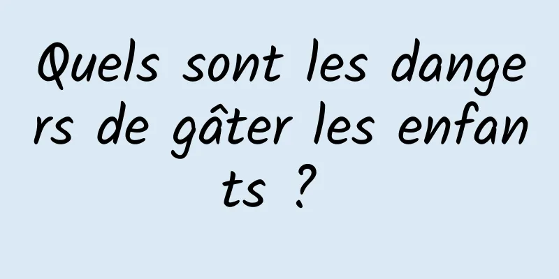 Quels sont les dangers de gâter les enfants ? 