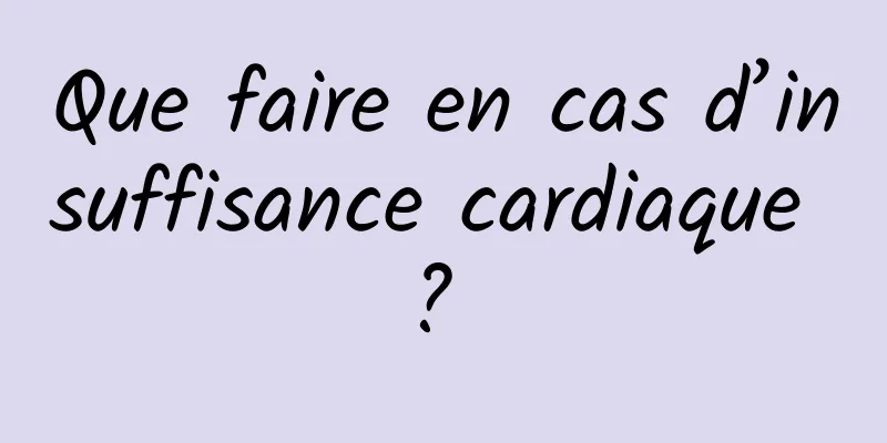 Que faire en cas d’insuffisance cardiaque ? 