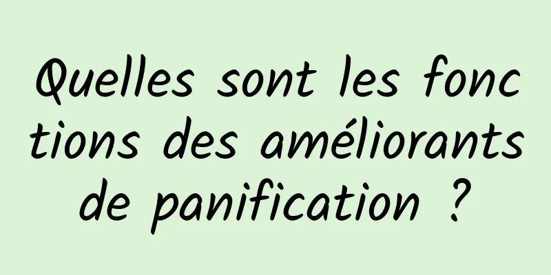 Quelles sont les fonctions des améliorants de panification ? 