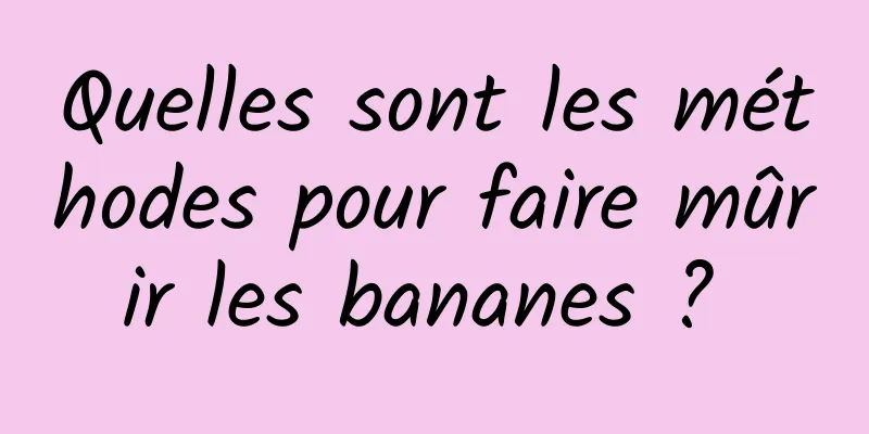 Quelles sont les méthodes pour faire mûrir les bananes ? 