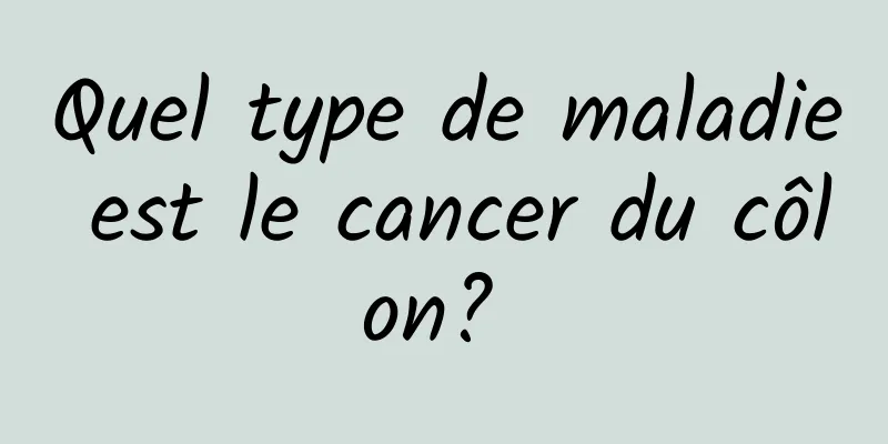 Quel type de maladie est le cancer du côlon? 