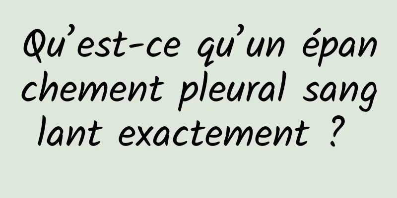 Qu’est-ce qu’un épanchement pleural sanglant exactement ? 