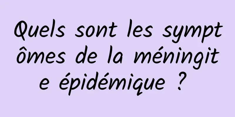 Quels sont les symptômes de la méningite épidémique ? 