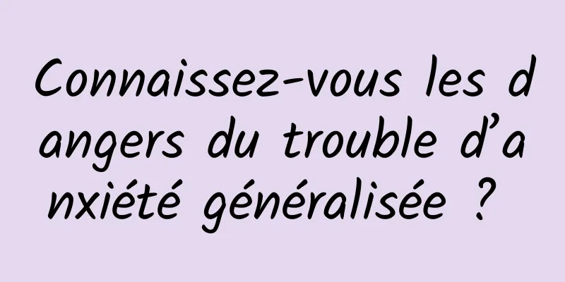 Connaissez-vous les dangers du trouble d’anxiété généralisée ? 