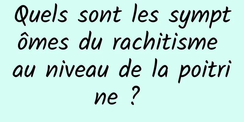 Quels sont les symptômes du rachitisme au niveau de la poitrine ? 