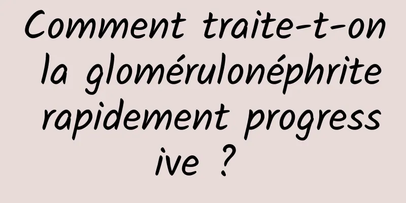 Comment traite-t-on la glomérulonéphrite rapidement progressive ? 