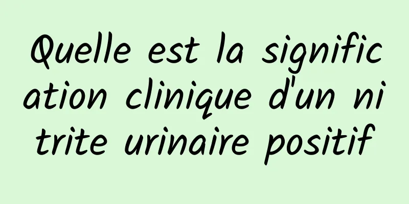 Quelle est la signification clinique d'un nitrite urinaire positif