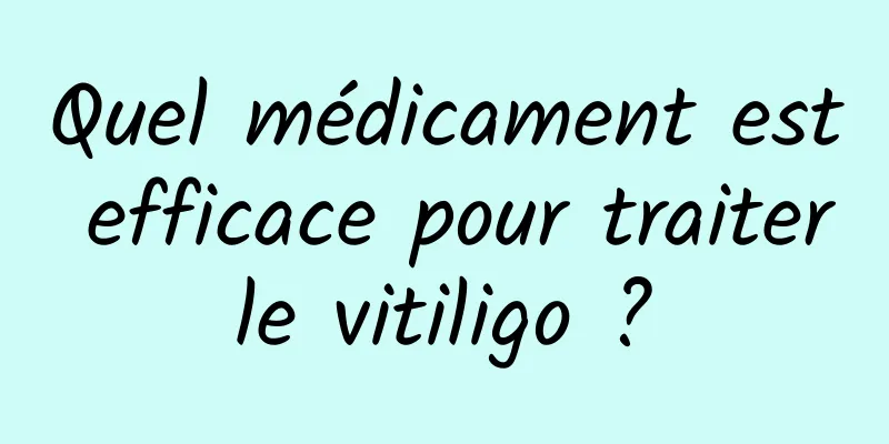 Quel médicament est efficace pour traiter le vitiligo ? 