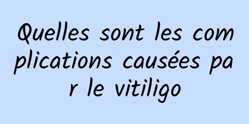 Quelles sont les complications causées par le vitiligo