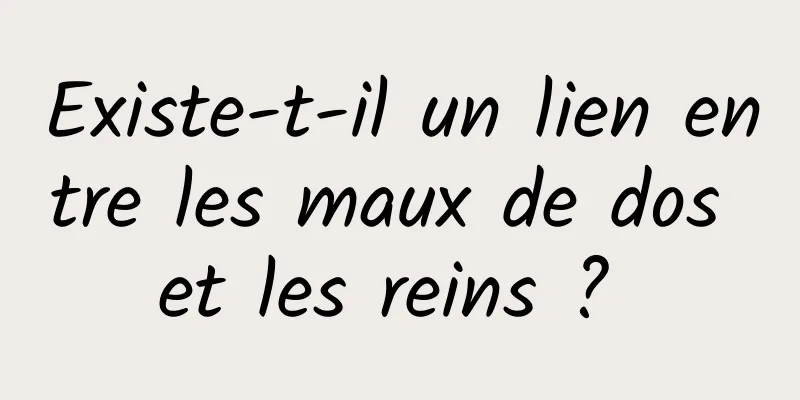 Existe-t-il un lien entre les maux de dos et les reins ? 