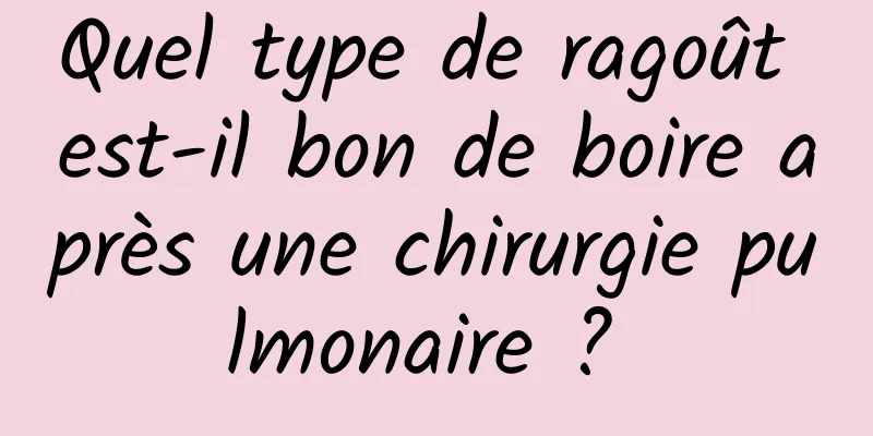 Quel type de ragoût est-il bon de boire après une chirurgie pulmonaire ? 