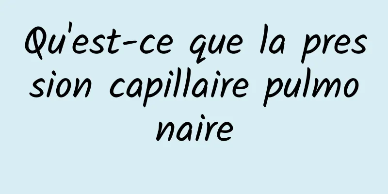 Qu'est-ce que la pression capillaire pulmonaire