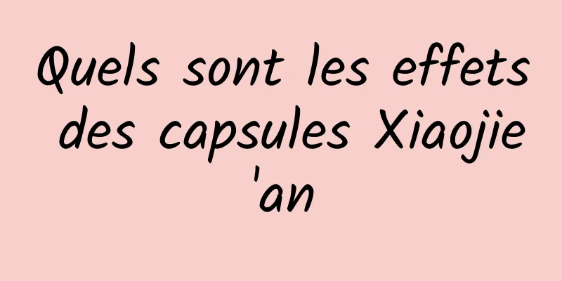 Quels sont les effets des capsules Xiaojie'an