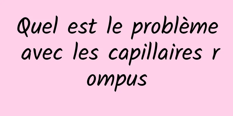 Quel est le problème avec les capillaires rompus