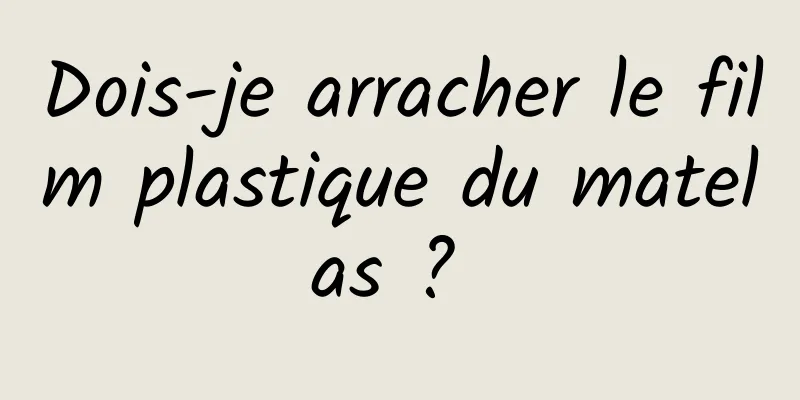 Dois-je arracher le film plastique du matelas ? 