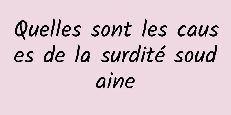 Quelles sont les causes de la surdité soudaine