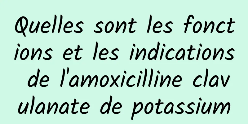 Quelles sont les fonctions et les indications de l'amoxicilline clavulanate de potassium