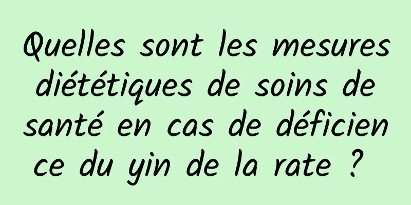 Quelles sont les mesures diététiques de soins de santé en cas de déficience du yin de la rate ? 