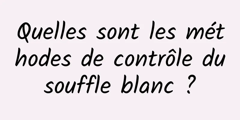 Quelles sont les méthodes de contrôle du souffle blanc ? 