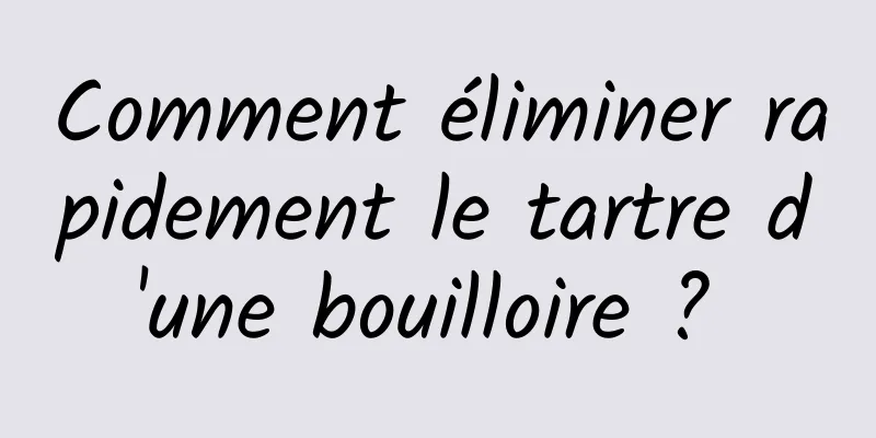 Comment éliminer rapidement le tartre d'une bouilloire ? 