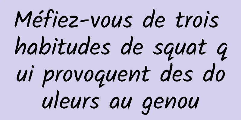 Méfiez-vous de trois habitudes de squat qui provoquent des douleurs au genou