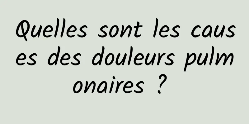 Quelles sont les causes des douleurs pulmonaires ? 