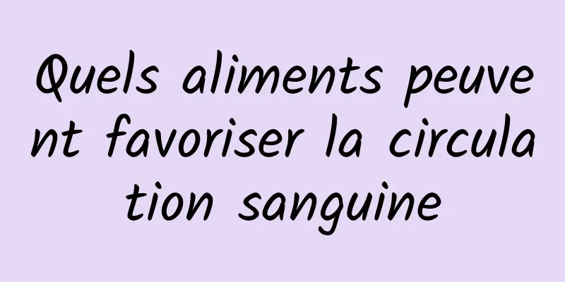 Quels aliments peuvent favoriser la circulation sanguine