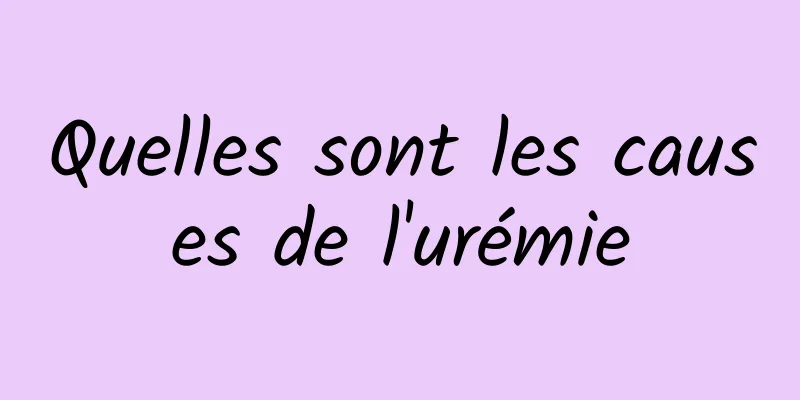 Quelles sont les causes de l'urémie