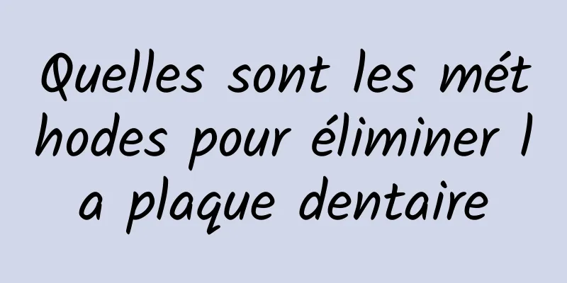 Quelles sont les méthodes pour éliminer la plaque dentaire