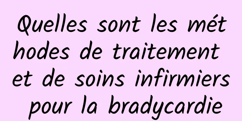 Quelles sont les méthodes de traitement et de soins infirmiers pour la bradycardie