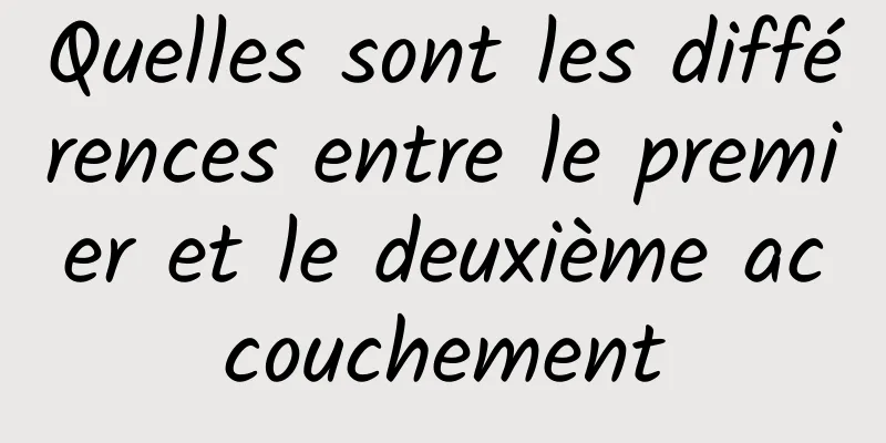 Quelles sont les différences entre le premier et le deuxième accouchement