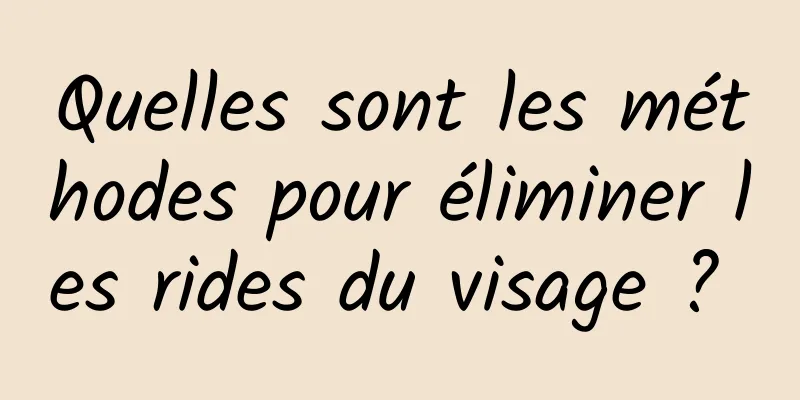 Quelles sont les méthodes pour éliminer les rides du visage ? 