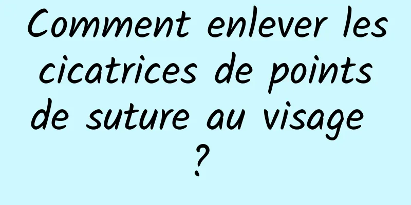 Comment enlever les cicatrices de points de suture au visage ? 