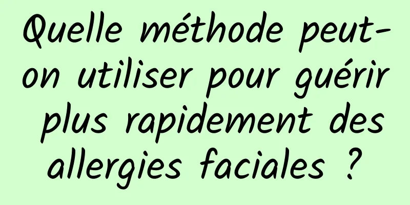 Quelle méthode peut-on utiliser pour guérir plus rapidement des allergies faciales ? 