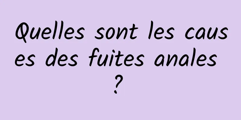 Quelles sont les causes des fuites anales ? 