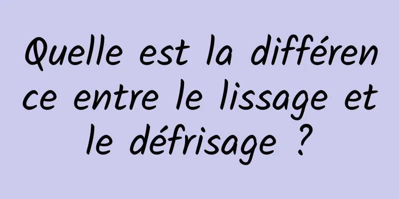 Quelle est la différence entre le lissage et le défrisage ? 