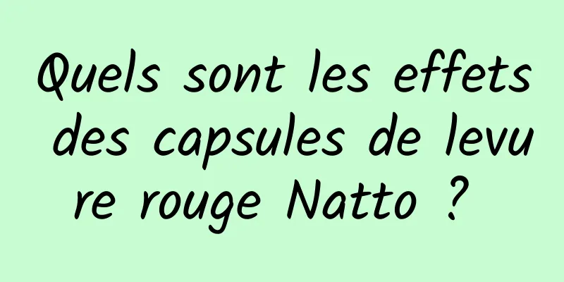 Quels sont les effets des capsules de levure rouge Natto ? 