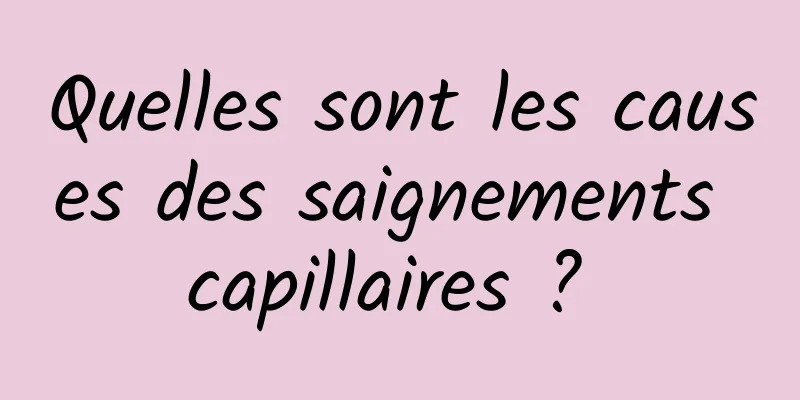 Quelles sont les causes des saignements capillaires ? 