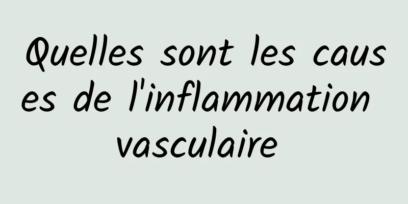 Quelles sont les causes de l'inflammation vasculaire 