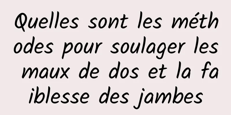 Quelles sont les méthodes pour soulager les maux de dos et la faiblesse des jambes