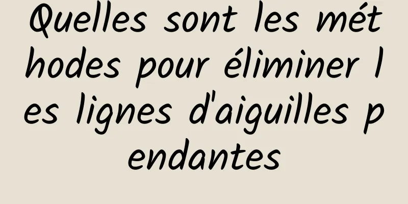 Quelles sont les méthodes pour éliminer les lignes d'aiguilles pendantes