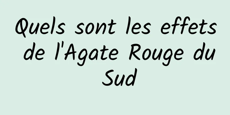 Quels sont les effets de l'Agate Rouge du Sud