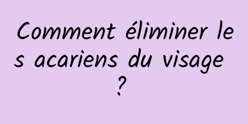 Comment éliminer les acariens du visage ? 