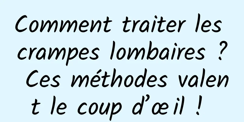 Comment traiter les crampes lombaires ? Ces méthodes valent le coup d’œil ! 